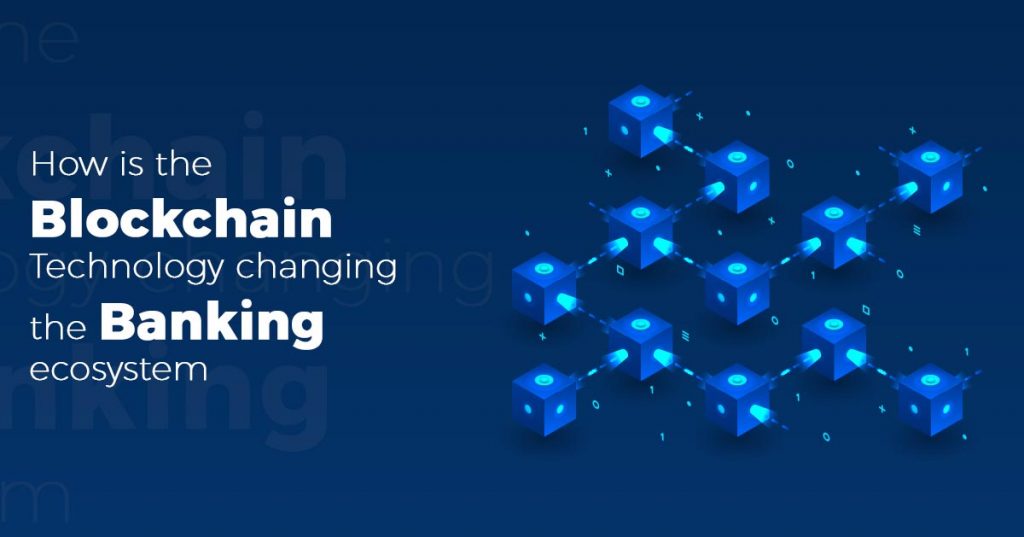 Blockchain Technology changing the Banking ecosystem
